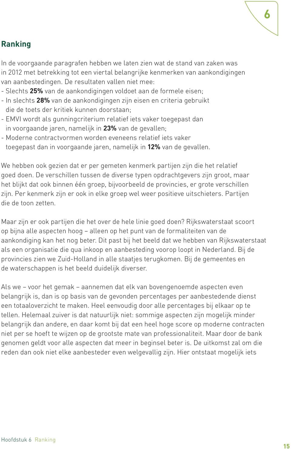 doorstaan; - EMVI wordt als gunningcriterium relatief iets vaker toegepast dan in voorgaande jaren, namelijk in 23% van de gevallen; - Moderne contractvormen worden eveneens relatief iets vaker