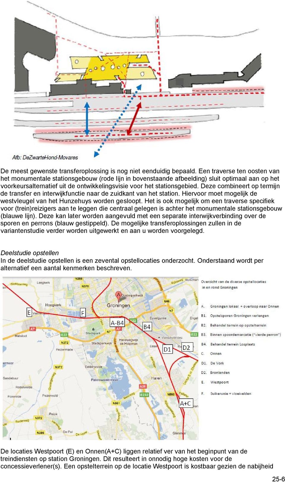 Deze combineert op termijn de transfer en interwijkfunctie naar de zuidkant van het station. Hiervoor moet mogelijk de westvleugel van het Hunzehuys worden gesloopt.