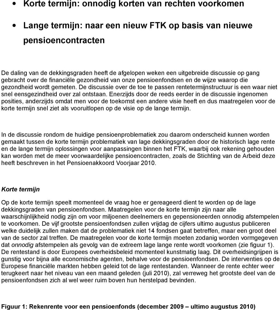 De discussie over de toe te passen rentetermijnstructuur is een waar niet snel eensgezindheid over zal ontstaan.