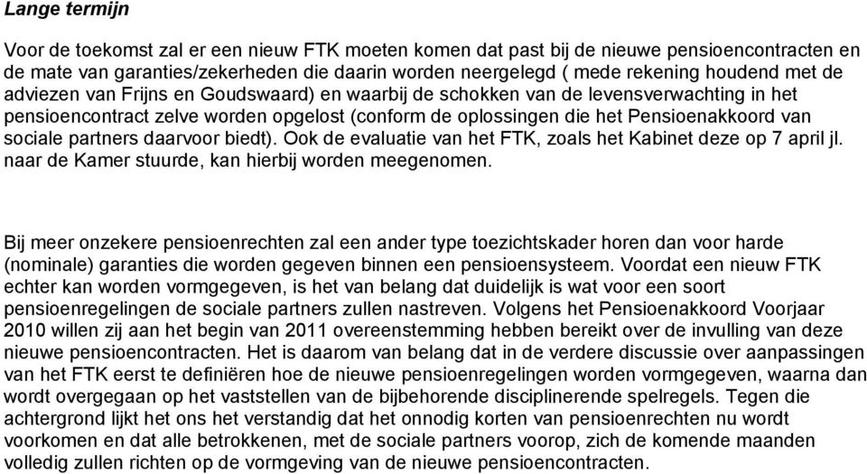 partners daarvoor biedt). Ook de evaluatie van het FTK, zoals het Kabinet deze op 7 april jl. naar de Kamer stuurde, kan hierbij worden meegenomen.