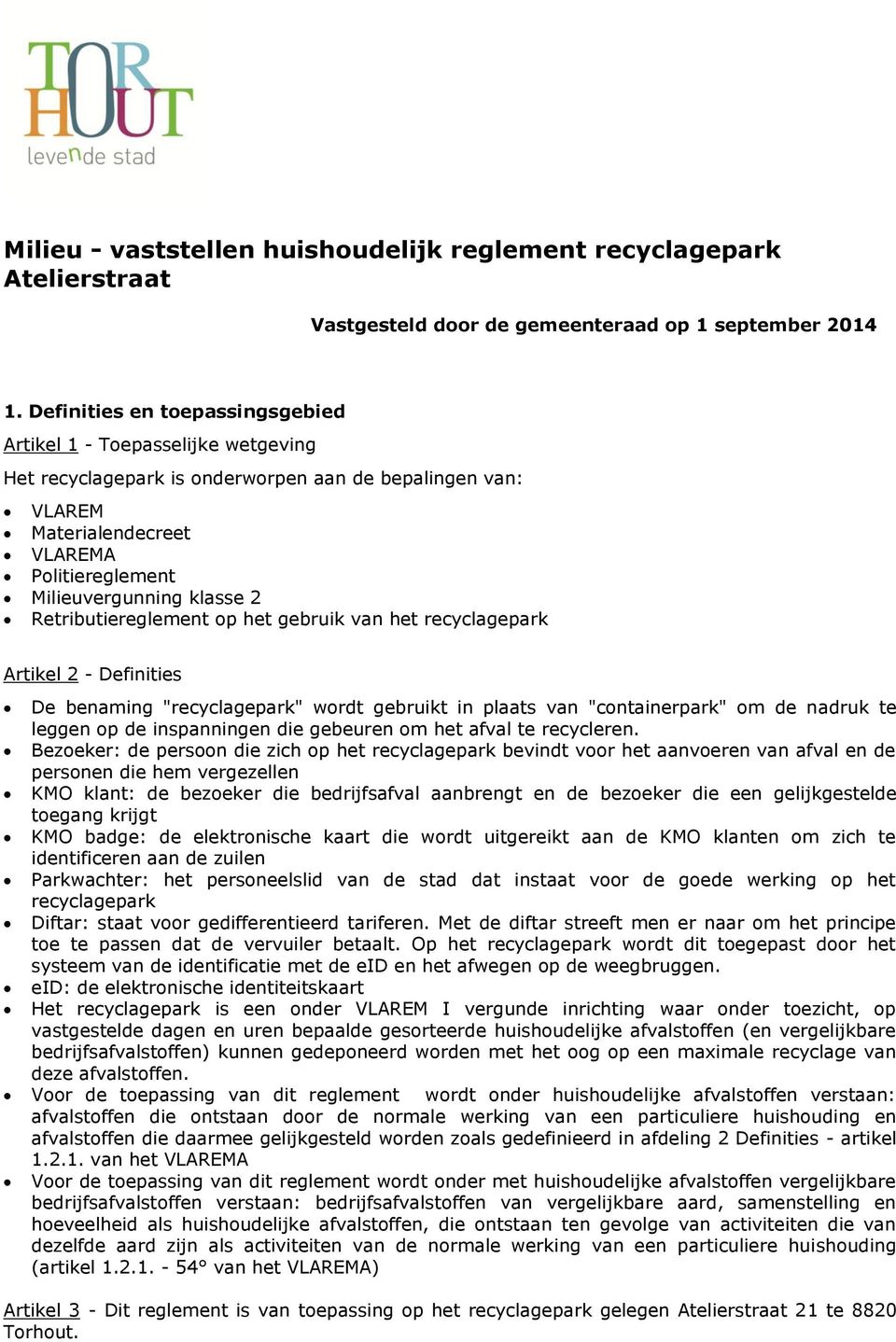 Retributiereglement op het gebruik van het recyclagepark Artikel 2 - Definities De benaming "recyclagepark" wordt gebruikt in plaats van "containerpark" om de nadruk te leggen op de inspanningen die