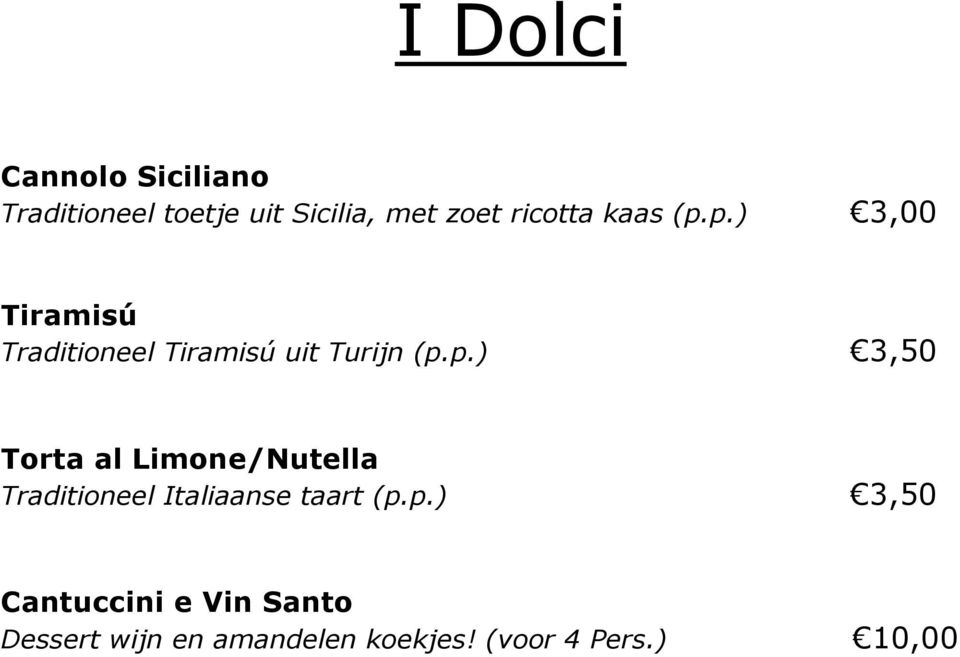 p.) 3,00 Tiramisú Traditioneel Tiramisú uit Turijn (p.p.) 3,50 Torta al Limone/Nutella Traditioneel Italiaanse taart (p.
