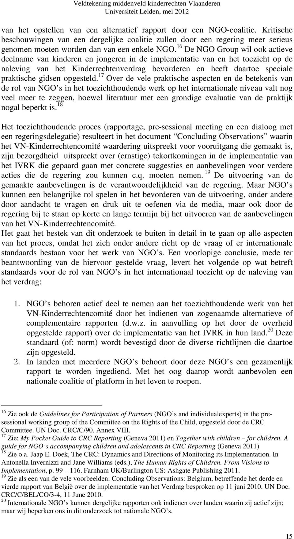 16 De NGO Group wil ook actieve deelname van kinderen en jongeren in de implementatie van en het toezicht op de naleving van het Kinderrechtenverdrag bevorderen en heeft daartoe speciale praktische