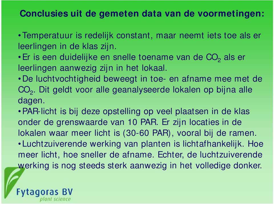 Dit geldt voor alle geanalyseerde lokalen op bijna alle dagen. PAR-licht is bij deze opstelling op veel plaatsen in de klas onder de grenswaarde van 10 PAR.