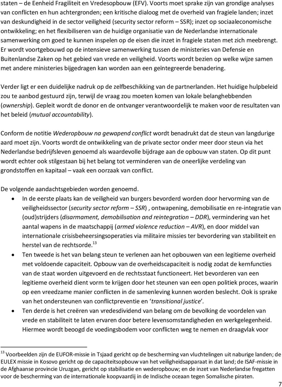 sector reform SSR); inzet op sociaaleconomische ontwikkeling; en het flexibiliseren van de huidige organisatie van de Nederlandse internationale samenwerking om goed te kunnen inspelen op de eisen