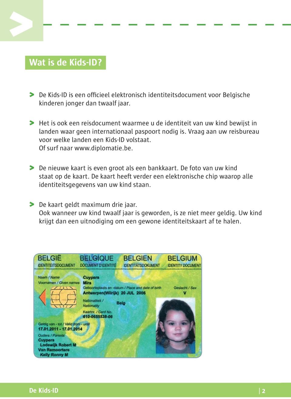 Vraag aan uw reisbureau voor welke landen een Kids-ID volstaat. Of surf naar www.diplomatie.be. > De nieuwe kaart is even groot als een bankkaart.