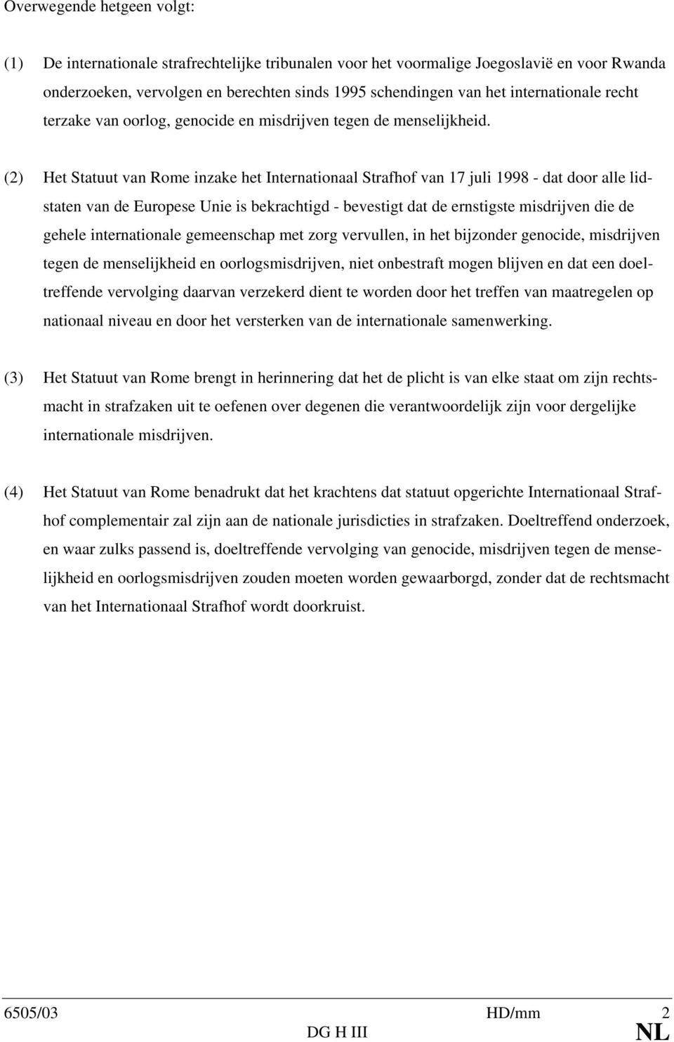 (2) Het Statuut van Rome inzake het Internationaal Strafhof van 17 juli 1998 - dat door alle lidstaten van de Europese Unie is bekrachtigd - bevestigt dat de ernstigste misdrijven die de gehele