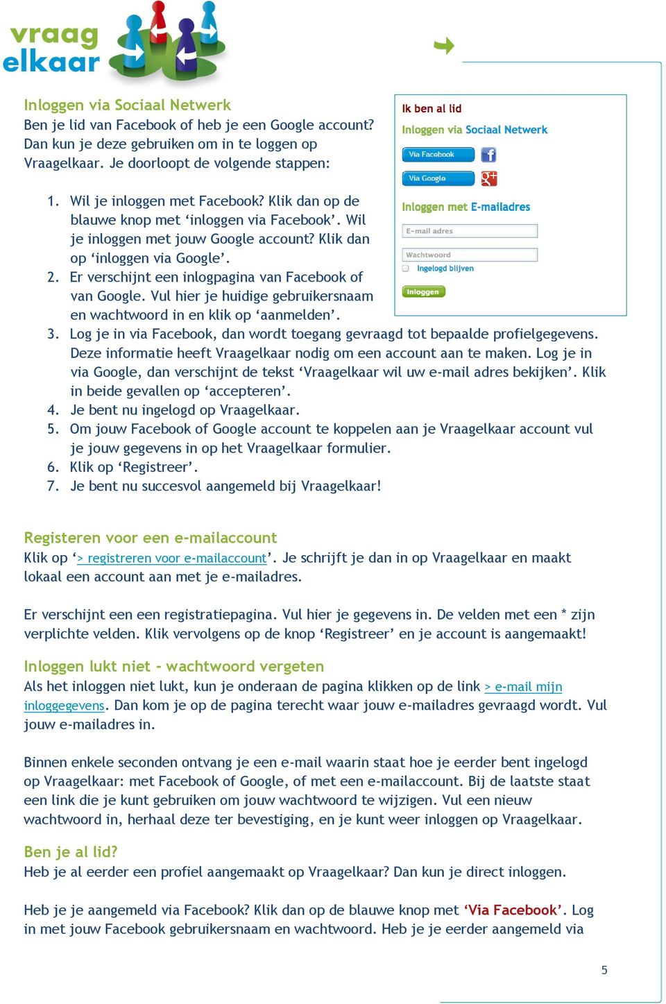 Er verschijnt een inlogpagina van Facebook of van Google. Vul hier je huidige gebruikersnaam en wachtwoord in en klik op aanmelden. 3.