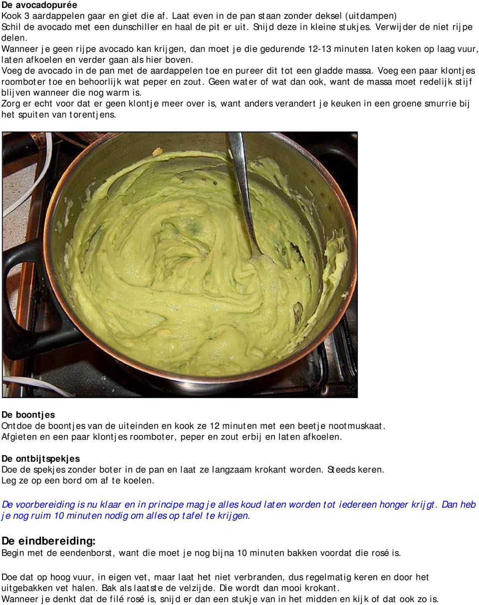 Voeg de avocado in de pan met de aardappelen toe en pureer dit tot een gladde massa. Voeg een paar klontjes roomboter toe en behoorlijk wat peper en zout.