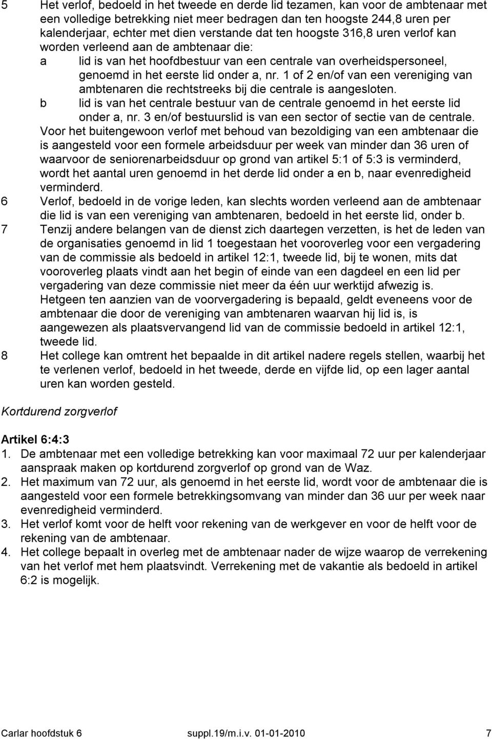 1 of 2 en/of van een vereniging van b ambtenaren die rechtstreeks bij die centrale is aangesloten. lid is van het centrale bestuur van de centrale genoemd in het eerste lid onder a, nr.