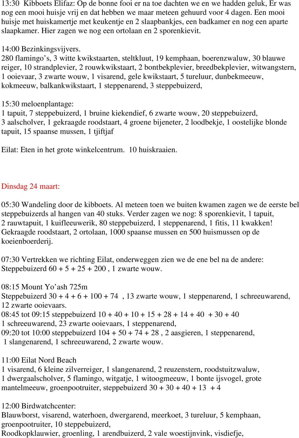 280 flamingo s, 3 witte kwikstaarten, steltkluut, 19 kemphaan, boerenzwaluw, 30 blauwe reiger, 10 strandplevier, 2 rouwkwikstaart, 2 bontbekplevier, breedbekplevier, witwangstern, 1 ooievaar, 3