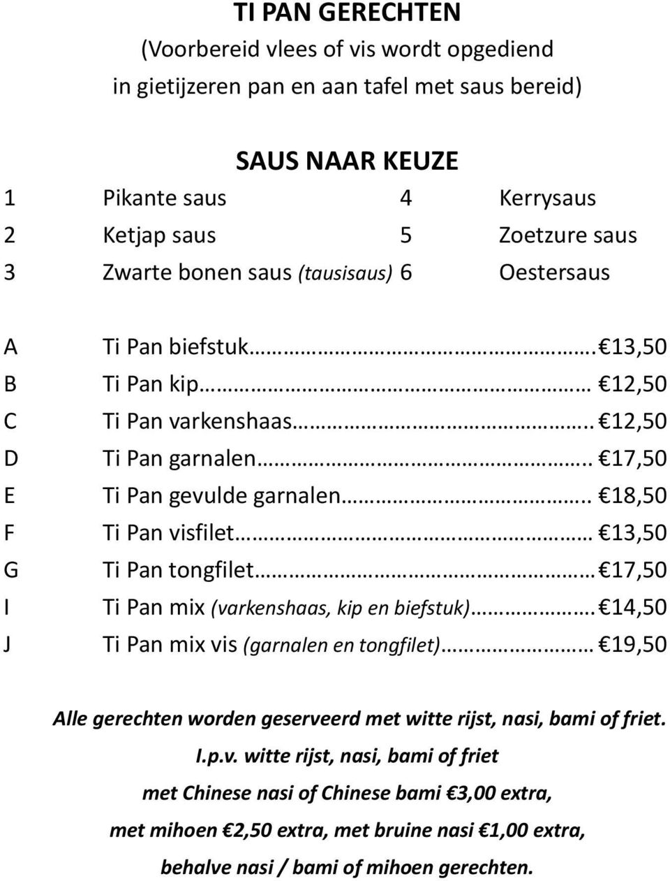 . 18,50 F Ti Pan visfilet 13,50 G Ti Pan tongfilet 17,50 I Ti Pan mix (varkenshaas, kip en biefstuk).