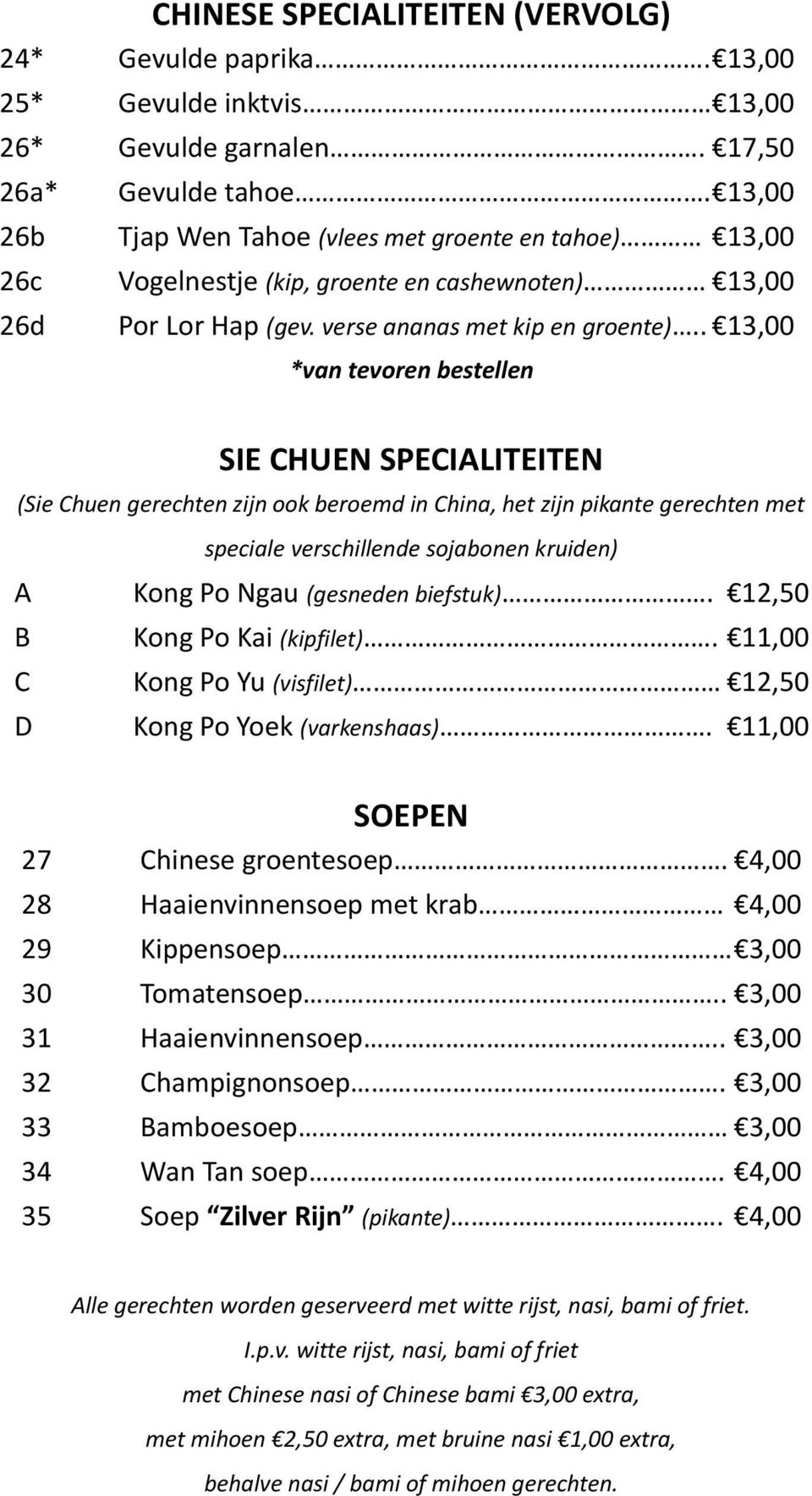 . 13,00 *van tevoren bestellen SIE CHUEN SPECIALITEITEN (Sie Chuen gerechten zijn ook beroemd in China, het zijn pikante gerechten met speciale verschillende sojabonen kruiden) A Kong Po Ngau