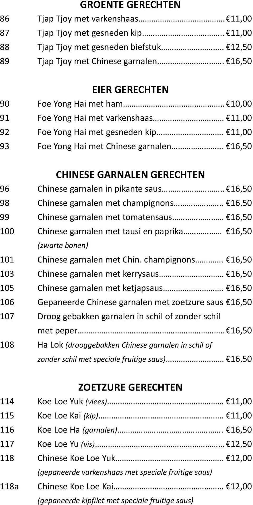 11,00 93 Foe Yong Hai met Chinese garnalen 16,50 CHINESE GARNALEN GERECHTEN 96 Chinese garnalen in pikante saus.. 16,50 98 Chinese garnalen met champignons.
