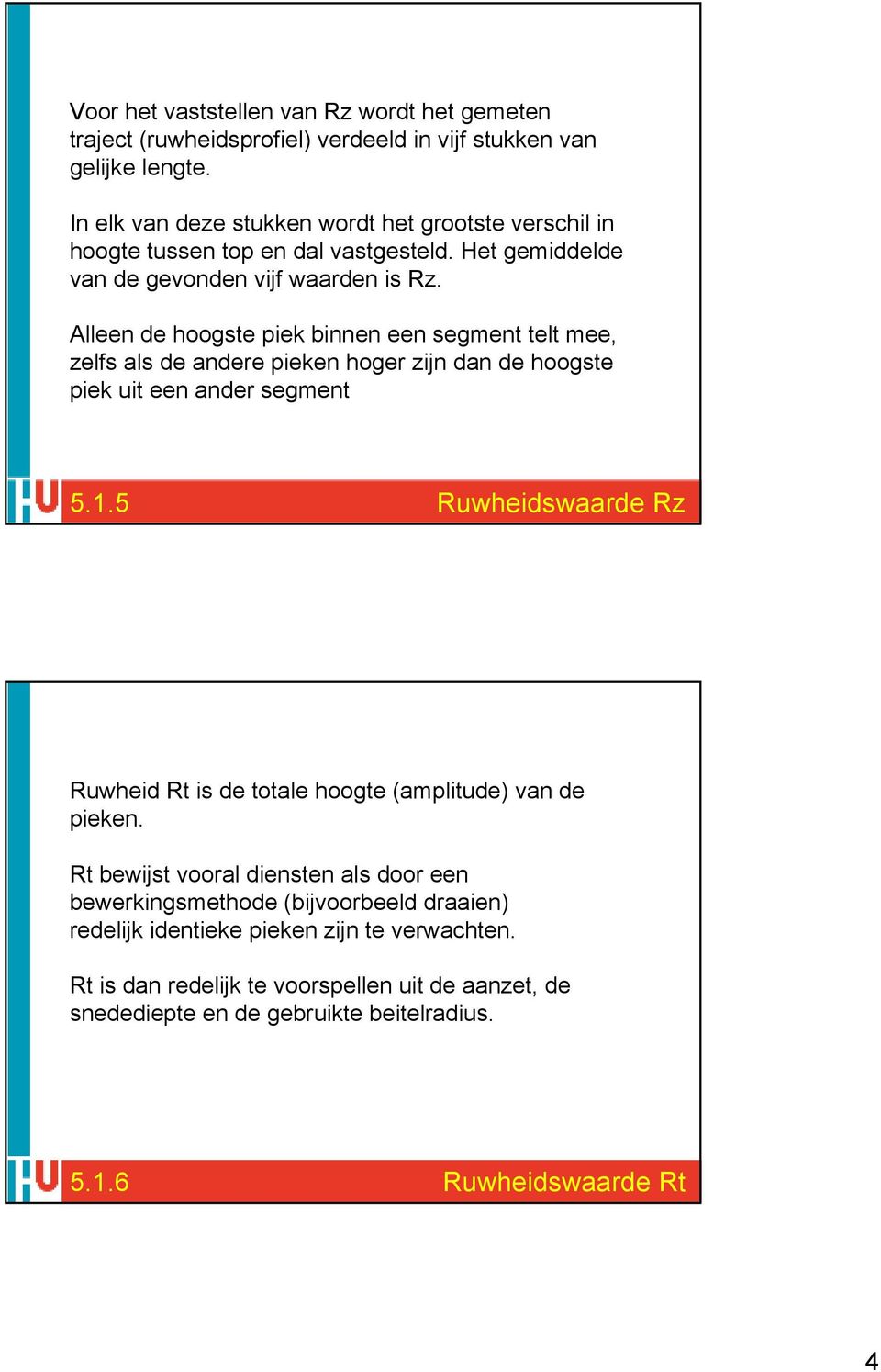 Alleen de hoogste piek binnen een segment telt mee, zelfs als de andere pieken hoger zijn dan de hoogste piek uit een ander segment 5.1.