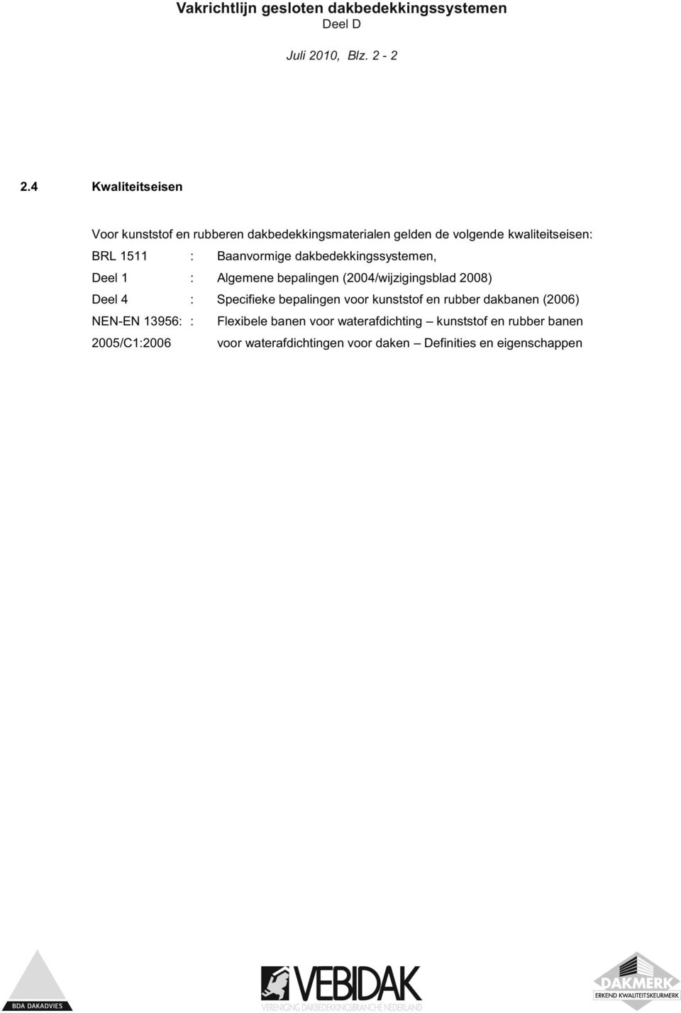 : Baanvormige dakbedekkingssystemen, Deel 1 : Algemene bepalingen (2004/wijzigingsblad 2008) Deel 4 : Specifieke