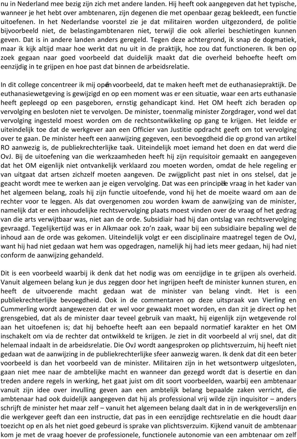 In het Nederlandse voorstel zie je dat militairen worden uitgezonderd, de politie bijvoorbeeld niet, de belastingambtenaren niet, terwijl die ook allerlei beschietingen kunnen geven.