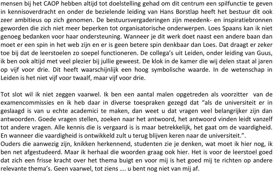 Loes Spaans kan ik niet genoeg bedanken voor haar ondersteuning. Wanneer je dit werk doet naast een andere baan dan moet er een spin in het web zijn en er is geen betere spin denkbaar dan Loes.