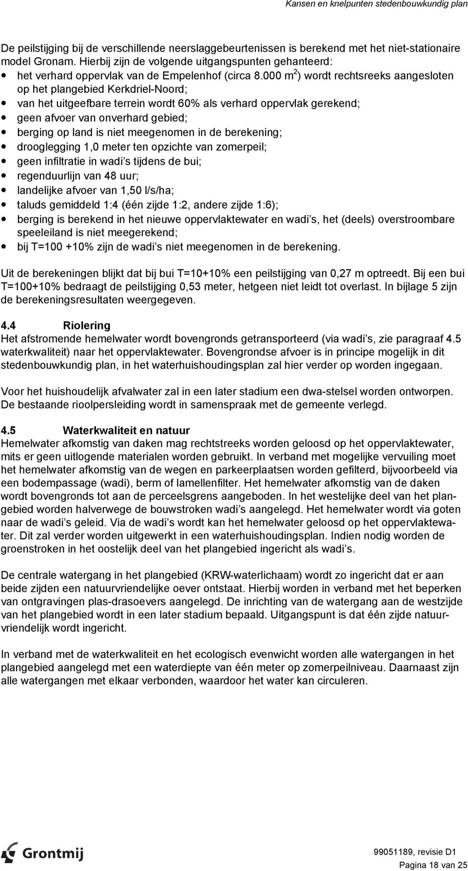 000 m 2 ) wordt rechtsreeks aangesloten op het plangebied Kerkdriel-Noord; van het uitgeefbare terrein wordt 60% als verhard oppervlak gerekend; geen afvoer van onverhard gebied; berging op land is