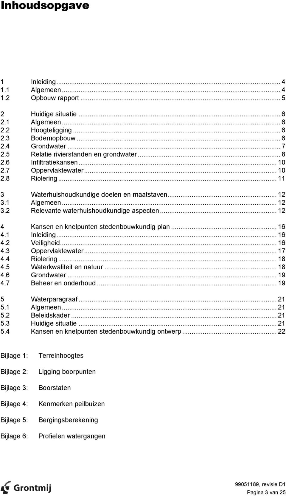 .. 12 4 Kansen en knelpunten stedenbouwkundig plan... 16 4.1 Inleiding... 16 4.2 Veiligheid... 16 4.3 Oppervlaktewater... 17 4.4 Riolering... 18 4.5 Waterkwaliteit en natuur... 18 4.6 Grondwater.