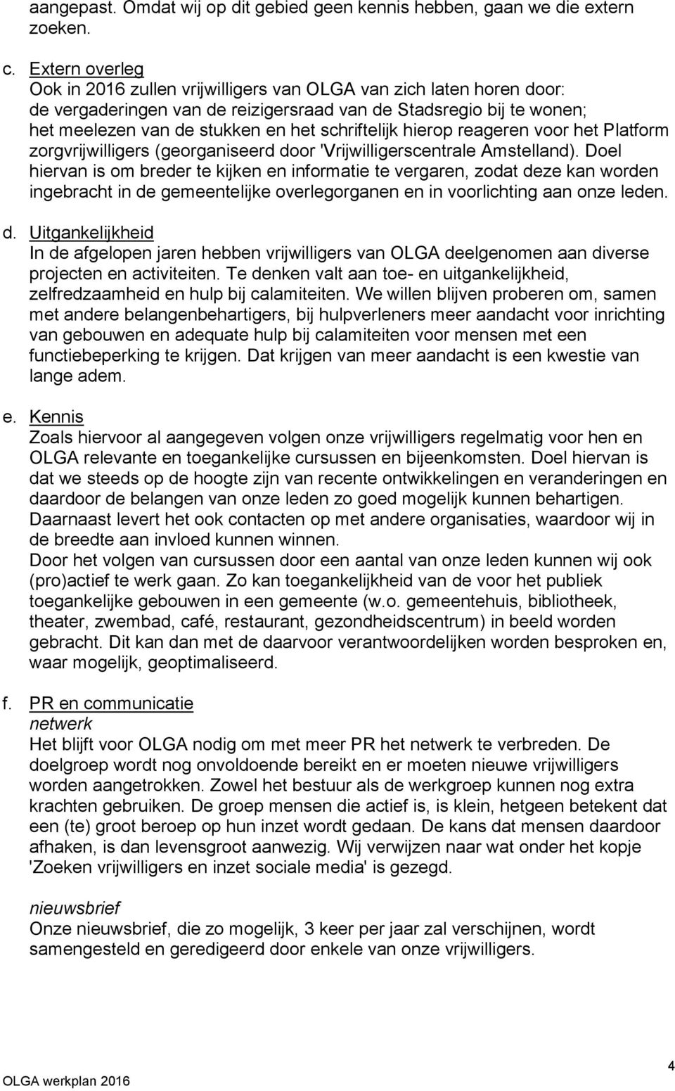 schriftelijk hierop reageren voor het Platform zorgvrijwilligers (georganiseerd door 'Vrijwilligerscentrale Amstelland).