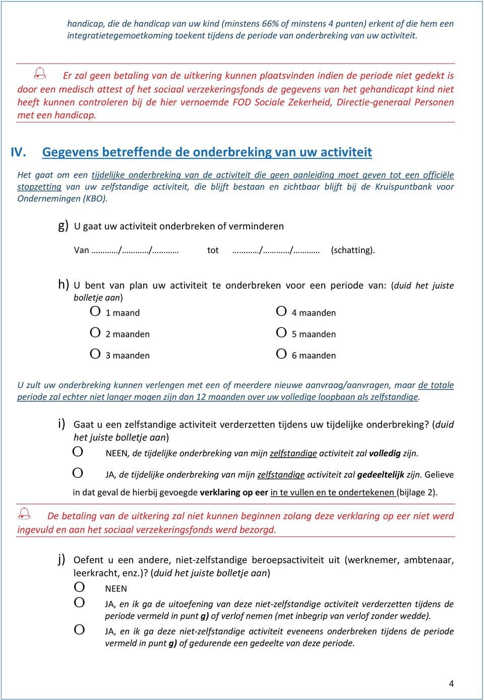 kunnen controleren bij de hier vernoemde FOD Sociale Zekerheid, Directie-generaal Personen met een handicap. IV.