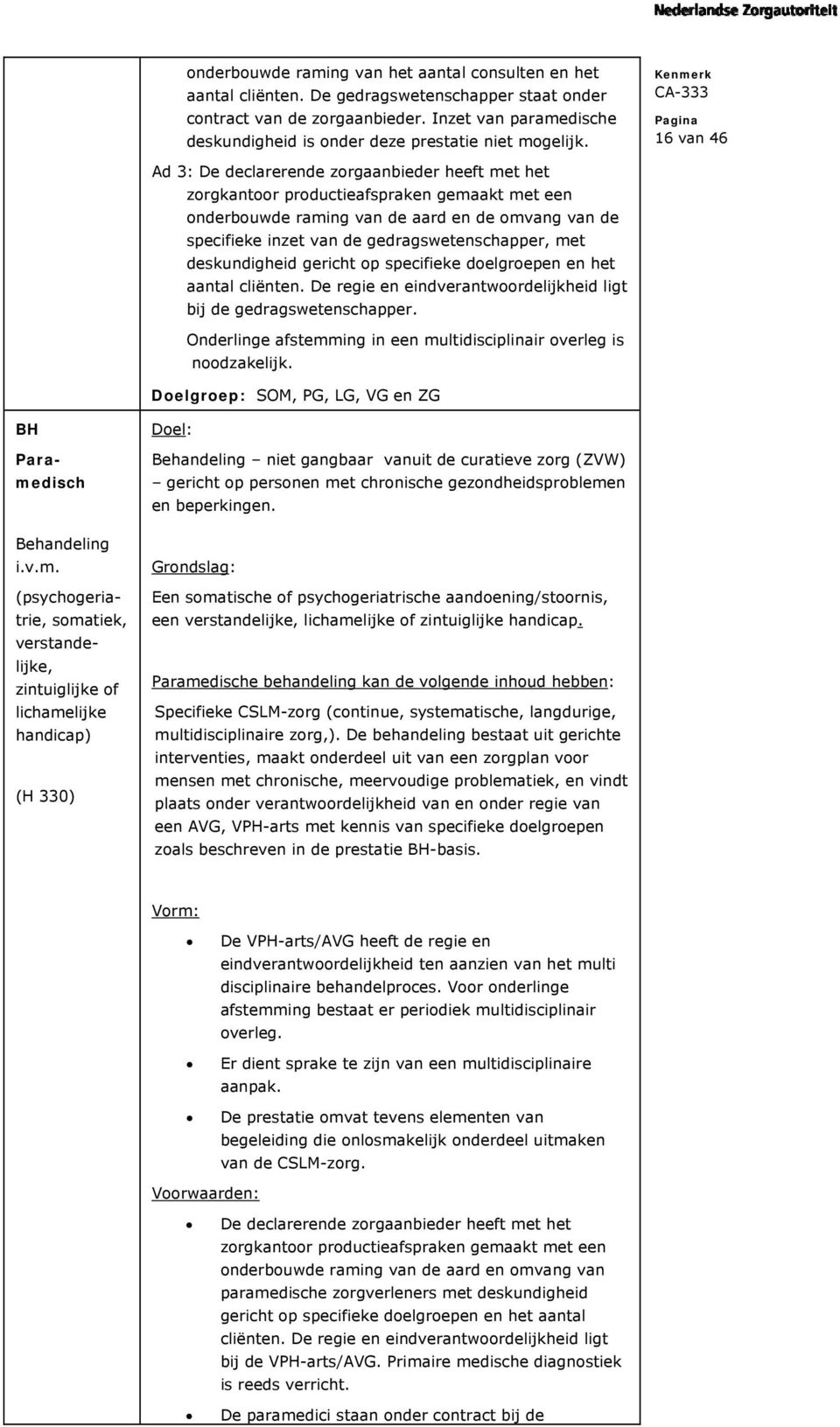 16 van 46 Ad 3: De declarerende zorgaanbieder heeft met het zorgkantoor productieafspraken gemaakt met een onderbouwde raming van de aard en de omvang van de specifieke inzet van de