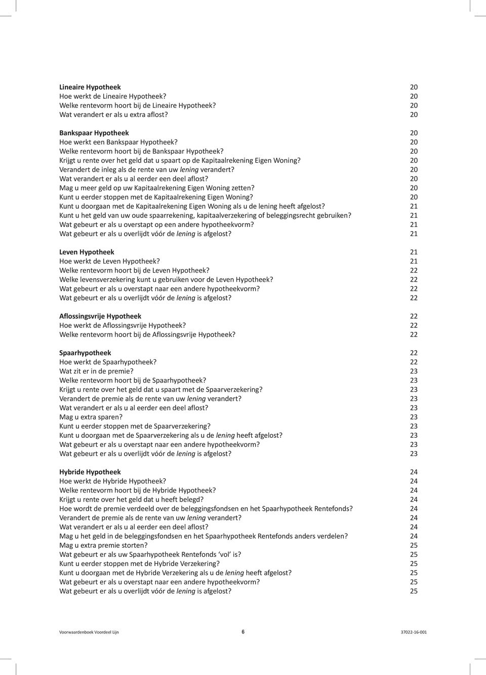 20 Verandert de inleg als de rente van uw lening verandert? 20 Wat verandert er als u al eerder een deel aflost? 20 Mag u meer geld op uw Kapitaalrekening Eigen Woning zetten?