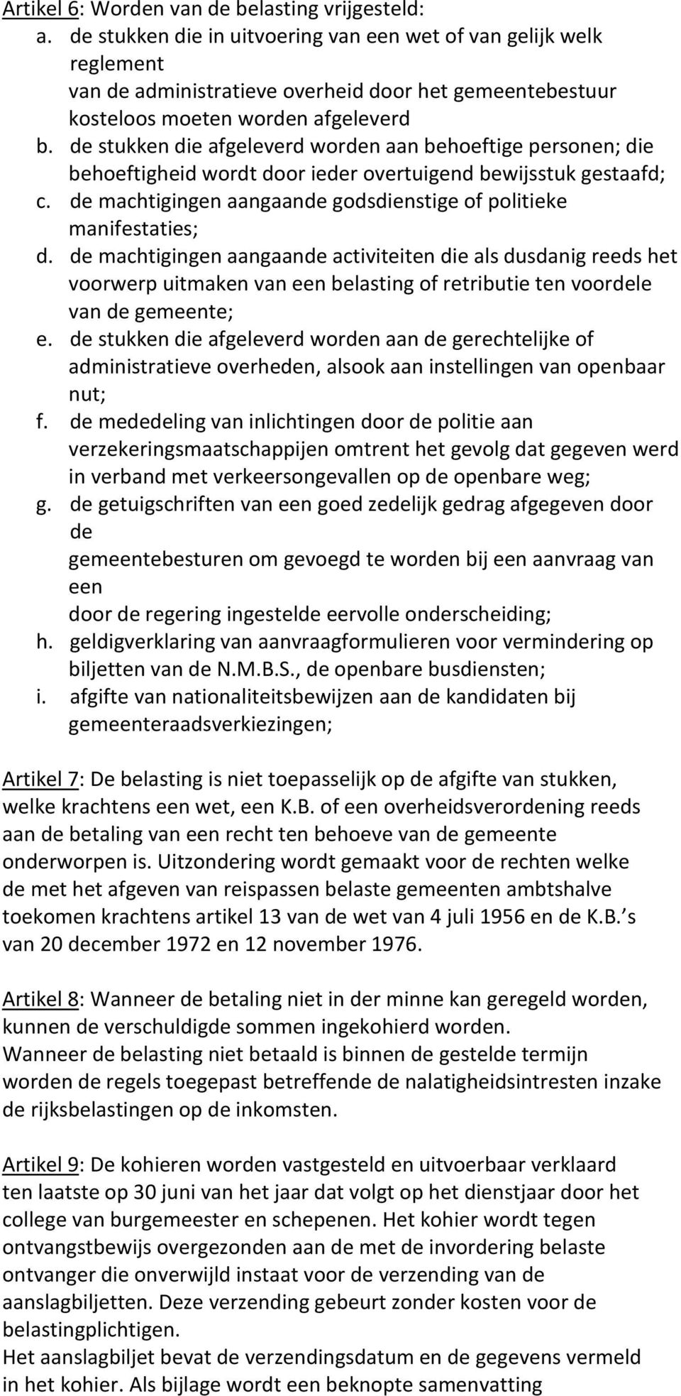 de stukken die afgeleverd worden aan behoeftige personen; die behoeftigheid wordt door ieder overtuigend bewijsstuk gestaafd; c. de machtigingen aangaande godsdienstige of politieke manifestaties; d.