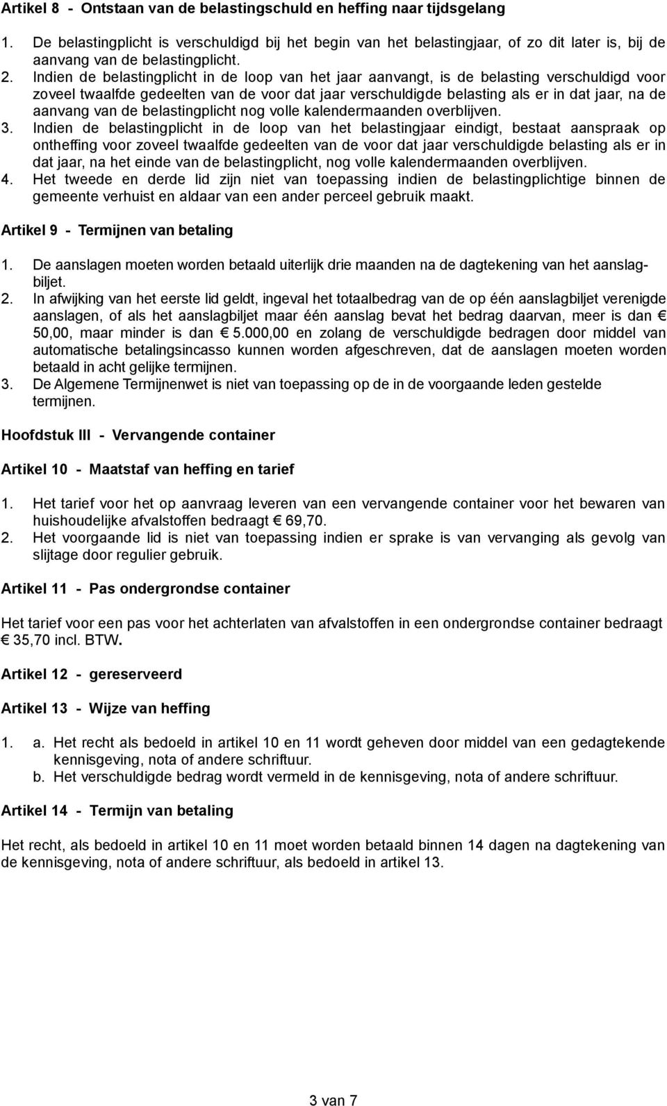 Indien de belastingplicht in de loop van het jaar aanvangt, is de belasting verschuldigd voor zoveel twaalfde gedeelten van de voor dat jaar verschuldigde belasting als er in dat jaar, na de aanvang