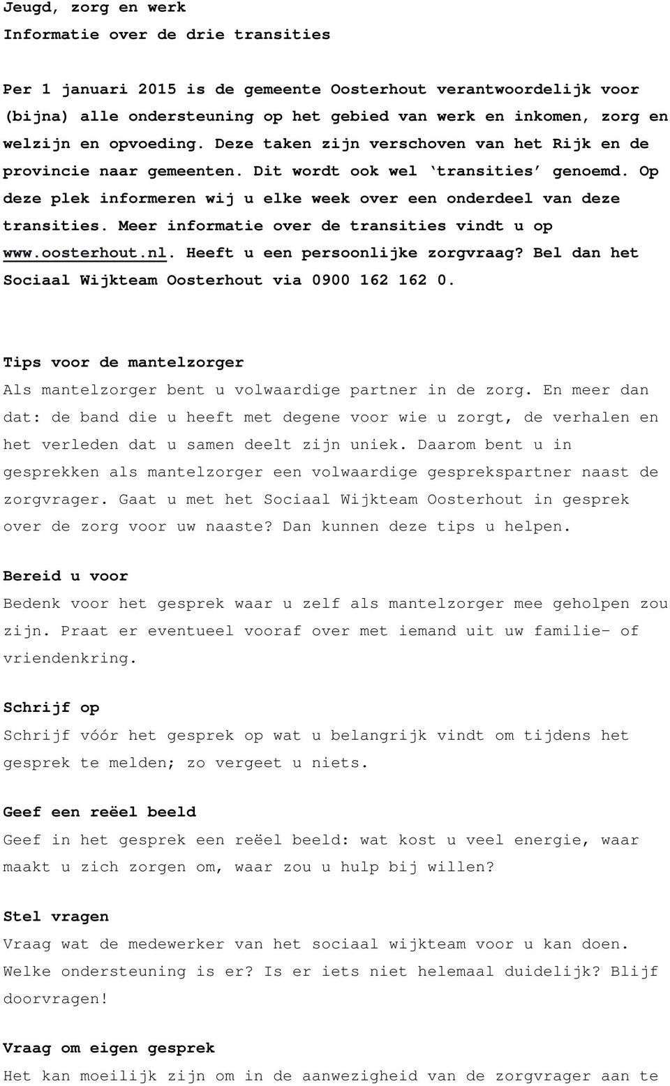 Op deze plek informeren wij u elke week over een onderdeel van deze transities. Meer informatie over de transities vindt u op www.oosterhout.nl. Heeft u een persoonlijke zorgvraag?