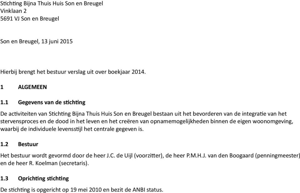 het creëren van opnamemogelijkheden binnen de eigen woonomgeving, waarbij de individuele levenss jl het centrale gegeven is. 1.2 Bestuur Het bestuur wordt gevormd door de heer J.C.