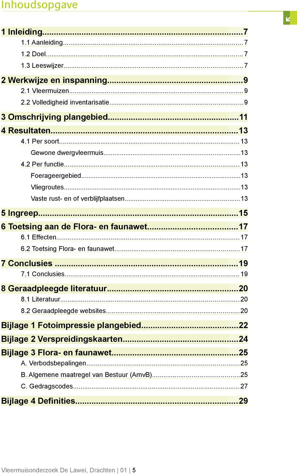 ..15 6 Toetsing aan de Flora- en faunawet...17 6.1 Effecten...17 6.2 Toetsing Flora- en faunawet...17 7 Conclusies...19 7.1 Conclusies...19 8 Geraadpleegde literatuur...20 8.1 Literatuur...20 8.2 Geraadpleegde websites.