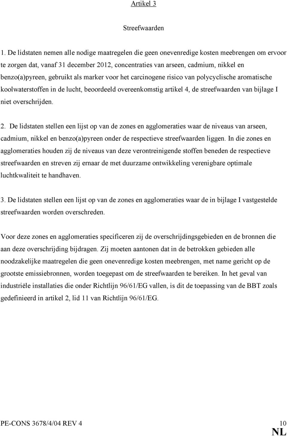 gebruikt als marker voor het carcinogene risico van polycyclische aromatische koolwaterstoffen in de lucht, beoordeeld overeenkomstig artikel 4, de streefwaarden van bijlage I niet overschrijden. 2.