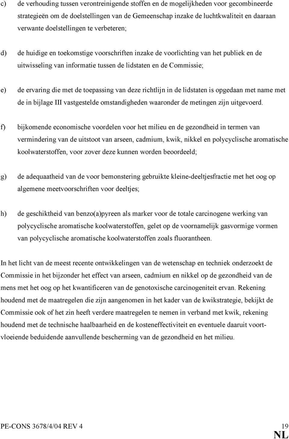 toepassing van deze richtlijn in de lidstaten is opgedaan met name met de in bijlage III vastgestelde omstandigheden waaronder de metingen zijn uitgevoerd.