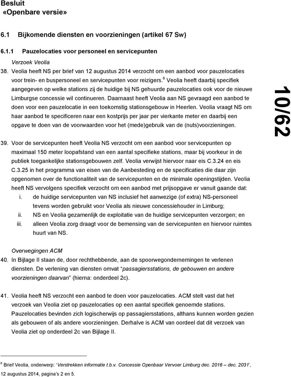 6 Veolia heeft daarbij specifiek aangegeven op welke stations zij de huidige bij NS gehuurde pauzelocaties ook voor de nieuwe Limburgse concessie wil continueren.