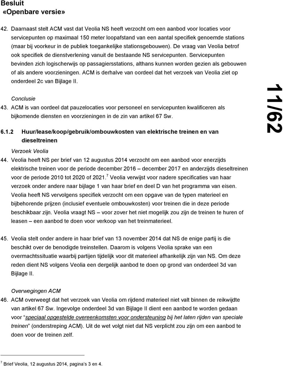 de publiek toegankelijke stationsgebouwen). De vraag van Veolia betrof ook specifiek de dienstverlening vanuit de bestaande NS servicepunten.