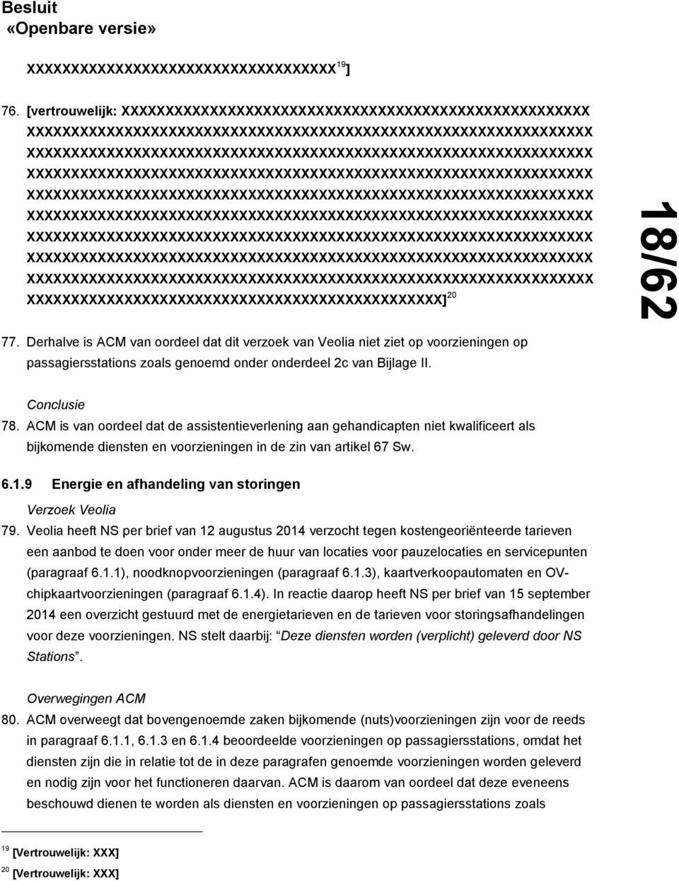 ACM is van oordeel dat de assistentieverlening aan gehandicapten niet kwalificeert als bijkomende diensten en voorzieningen in de zin van artikel 67 Sw. 6.1.