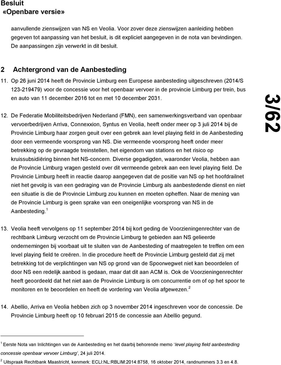 Op 26 juni 2014 heeft de Provincie Limburg een Europese aanbesteding uitgeschreven (2014/S 123-219479) voor de concessie voor het openbaar vervoer in de provincie Limburg per trein, bus en auto van