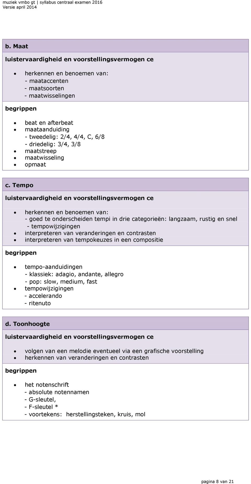 tempokeuzes in een compositie tempo-aanduidingen - klassiek: adagio, andante, allegro - pop: slow, medium, fast tempowijzigingen - accelerando - ritenuto d.