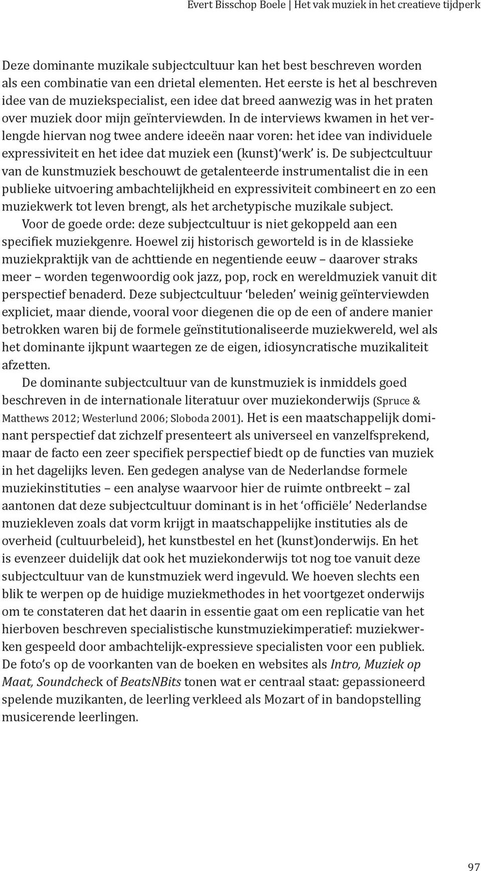 In de interviews kwamen in het verlengde hiervan nog twee andere ideeën naar voren: het idee van individuele expressiviteit en het idee dat muziek een (kunst) werk is.