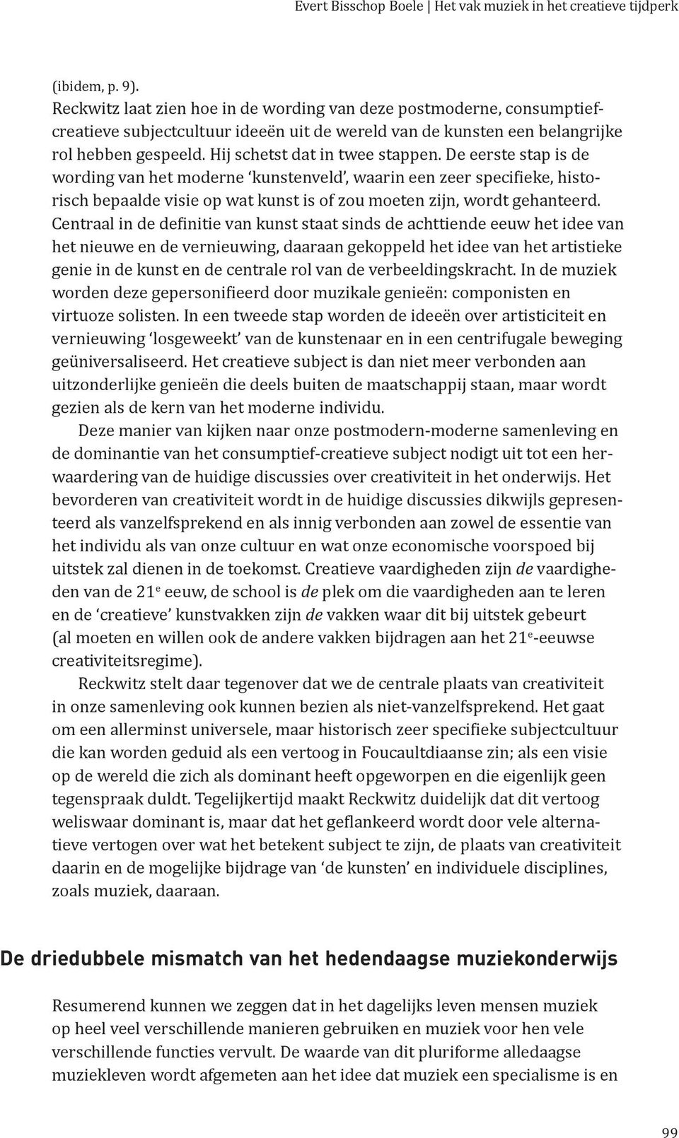 De eerste stap is de wording van het moderne kunstenveld, waarin een zeer specifieke, historisch bepaalde visie op wat kunst is of zou moeten zijn, wordt gehanteerd.