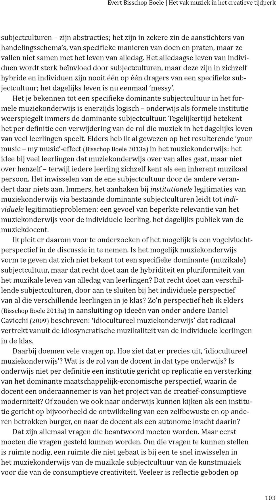 Het alledaagse leven van individuen wordt sterk beïnvloed door subjectculturen, maar deze zijn in zichzelf hybride en individuen zijn nooit één op één dragers van een specifieke subjectcultuur; het