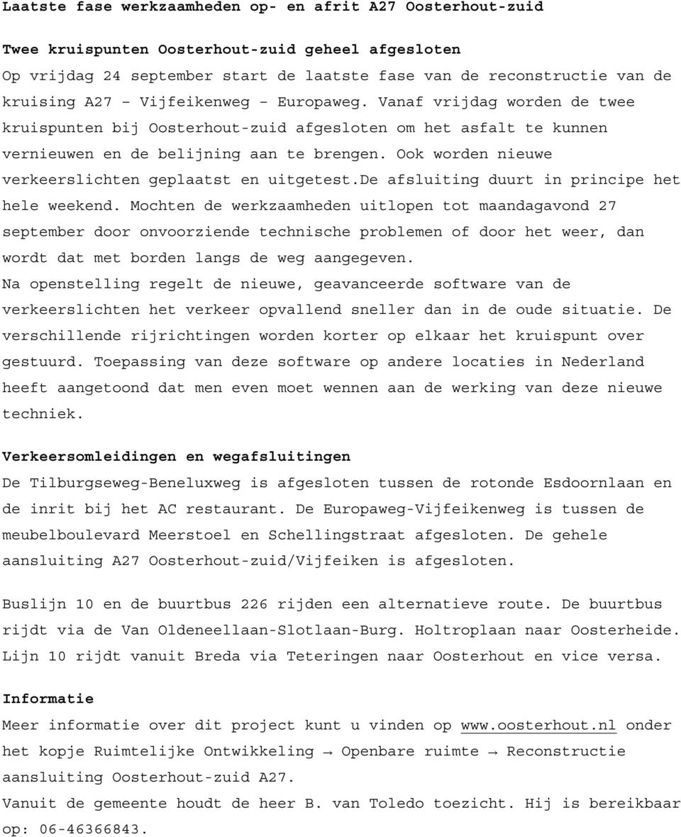 Ook worden nieuwe verkeerslichten geplaatst en uitgetest.de afsluiting duurt in principe het hele weekend.