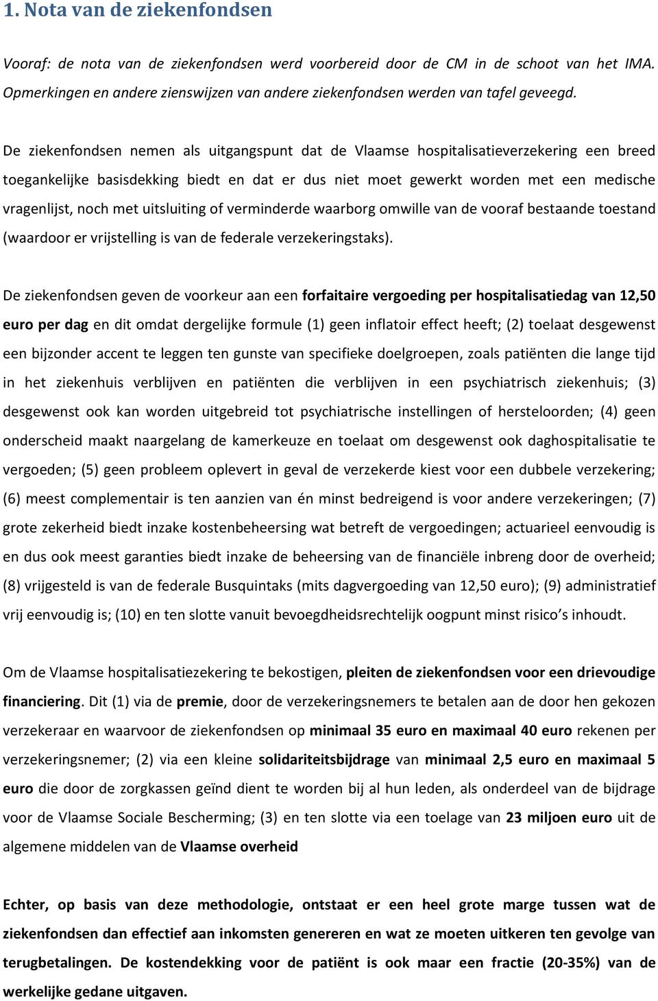 De ziekenfondsen nemen als uitgangspunt dat de Vlaamse hospitalisatieverzekering een breed toegankelijke basisdekking biedt en dat er dus niet moet gewerkt worden met een medische vragenlijst, noch