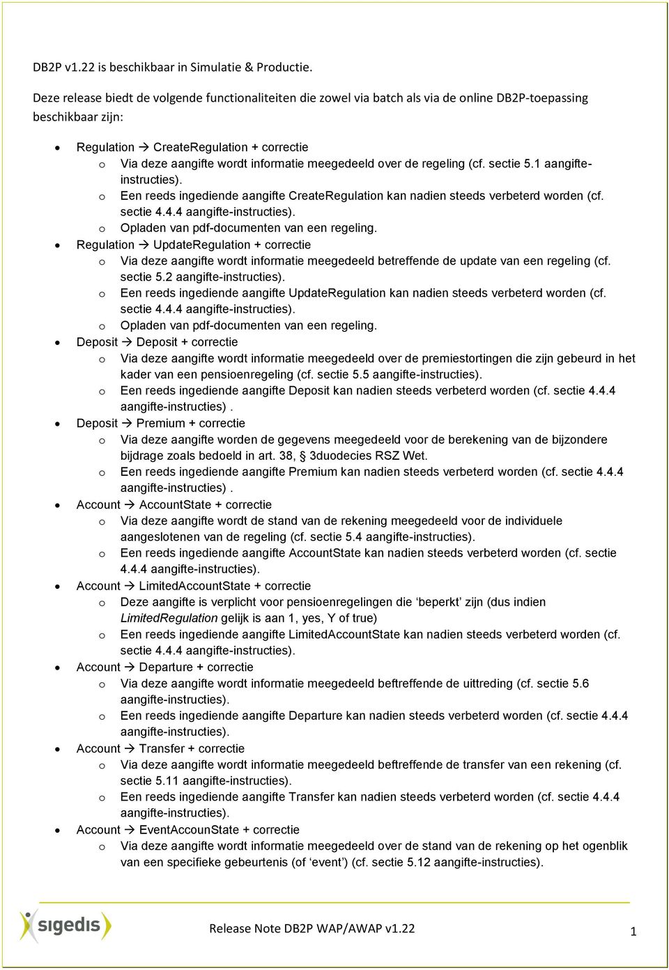 meegedeeld over de regeling (cf. sectie 5.1 aangifteinstructies). o Een reeds ingediende aangifte CreateRegulation kan nadien steeds verbeterd worden (cf.