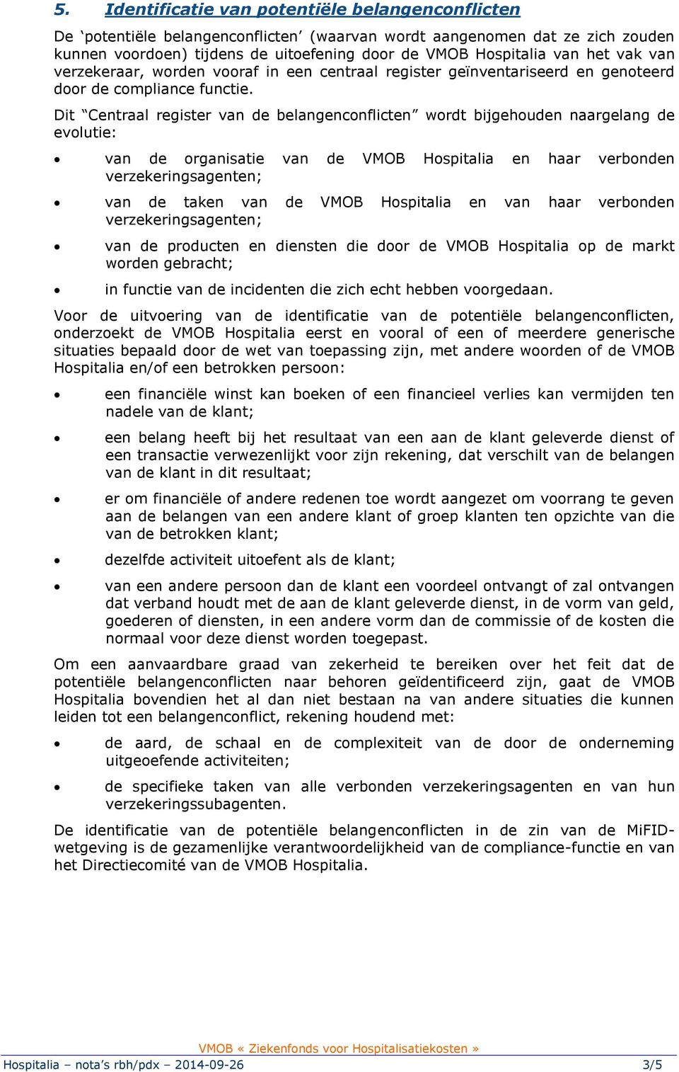 Dit Centraal register van de belangenconflicten wordt bijgehouden naargelang de evolutie: van de organisatie van de VMOB Hospitalia en haar verbonden verzekeringsagenten; van de taken van de VMOB