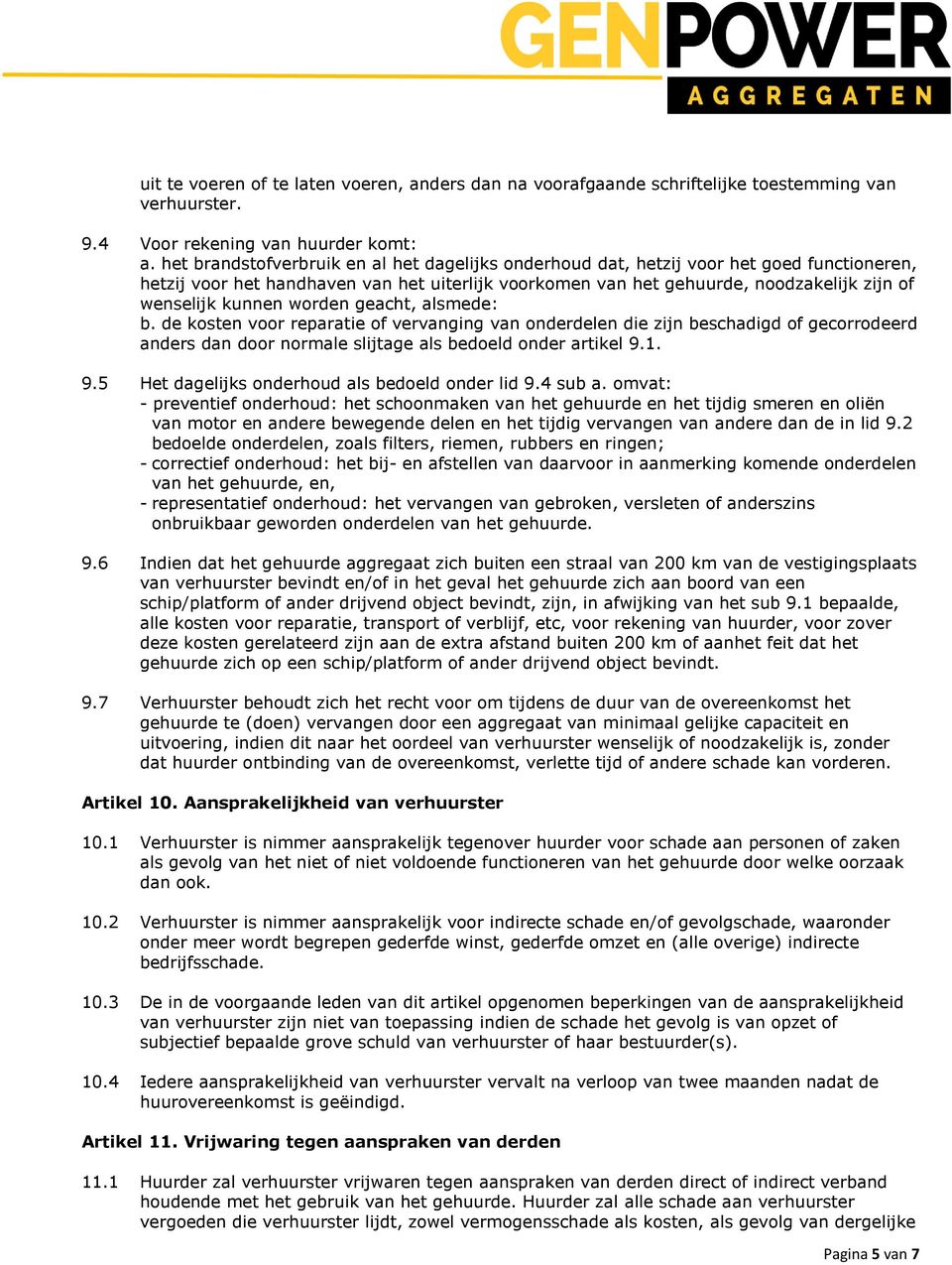 kunnen worden geacht, alsmede: b. de kosten voor reparatie of vervanging van onderdelen die zijn beschadigd of gecorrodeerd anders dan door normale slijtage als bedoeld onder artikel 9.