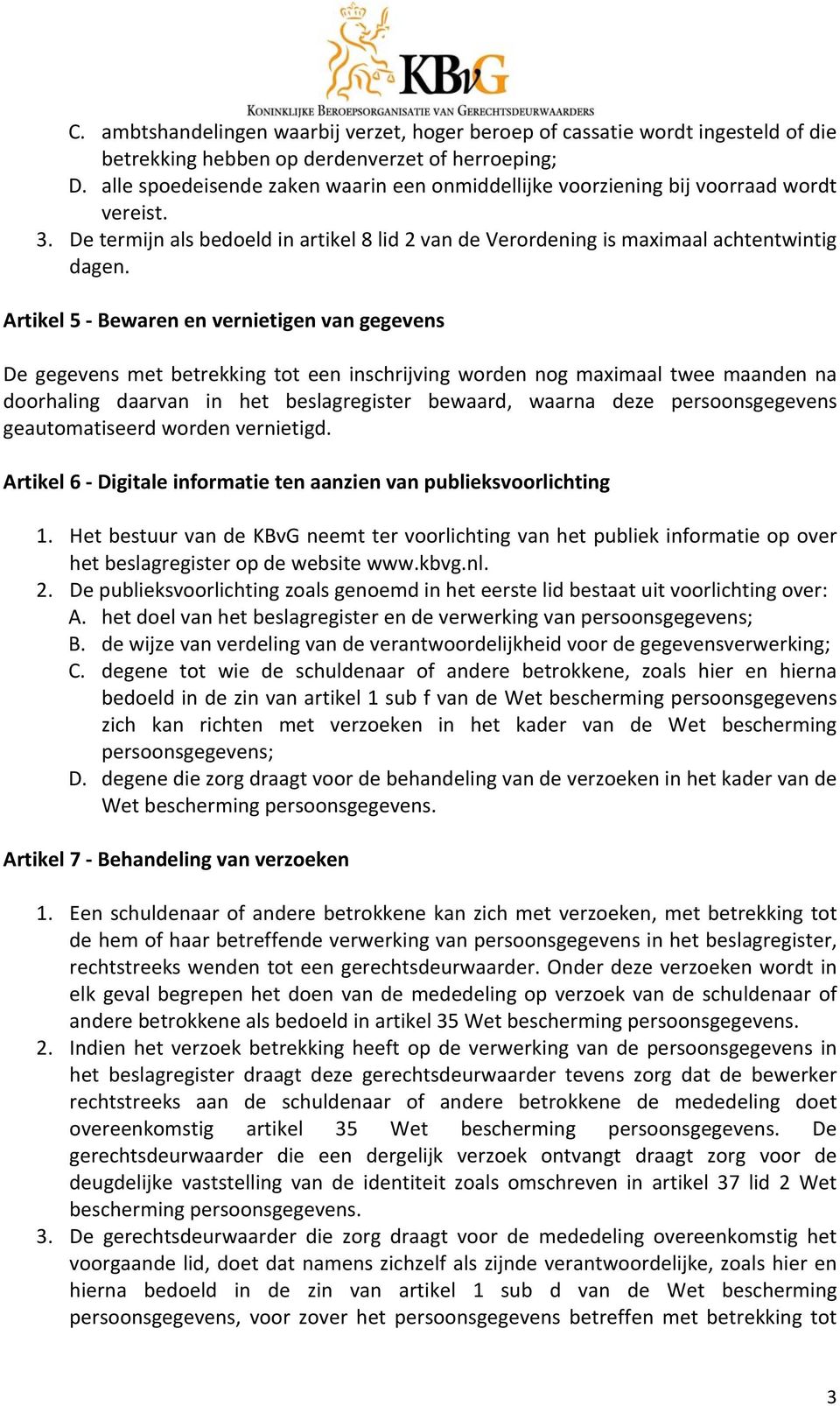 Artikel 5 Bewaren en vernietigen van gegevens De gegevens met betrekking tot een inschrijving worden nog maximaal twee maanden na doorhaling daarvan in het beslagregister bewaard, waarna deze