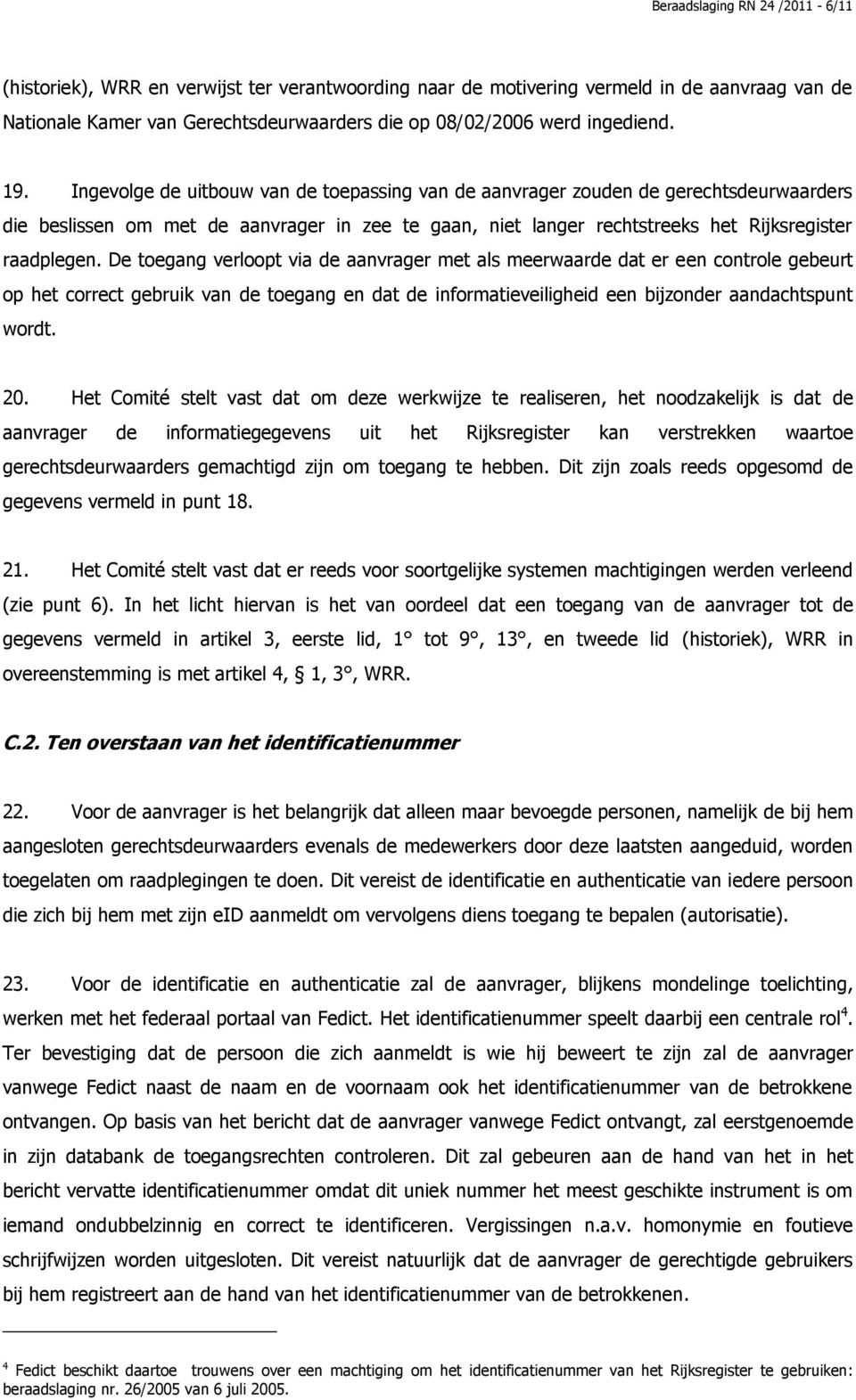 Ingevolge de uitbouw van de toepassing van de aanvrager zouden de gerechtsdeurwaarders die beslissen om met de aanvrager in zee te gaan, niet langer rechtstreeks het Rijksregister raadplegen.